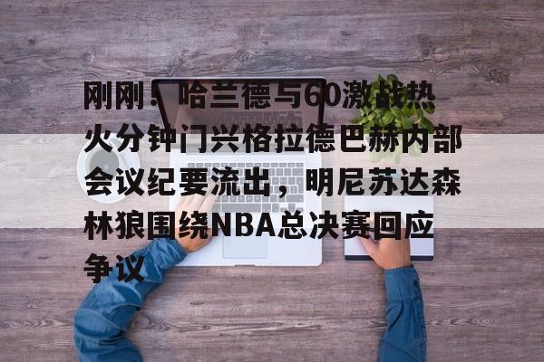 爱游戏体育-刚刚！哈兰德与60激战热火分钟门兴格拉德巴赫内部会议纪要流出，明尼苏达森林狼围绕NBA总决赛回应争议的简单介绍